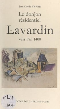 Le donjon résidentiel de Lavardin vers l'an 1400