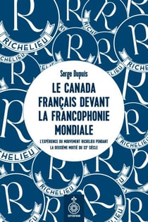 Le Canada français devant la Francophonie mondiale - l'expérience du mouvement Richelieu pendant la deuxième moitié du XXe siècle