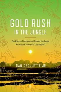 Gold Rush in the Jungle - The Race to Discover and Defend the Rarest Animals of Vietnam's "Lost World"