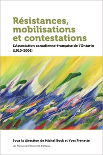 Résistances, mobilisations et contestations - L’Association canadienne-française de l’Ontario (1910-2006)