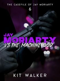 Jay Moriarty vs the Machine God - The Casefile of Jay Moriarty, #6