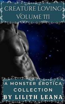 Creature Loving Volume 3: A Monster Erotica Collection - Creature Loving, #3