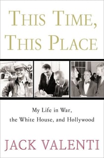 This Time, This Place - My Life in War, the White House, and Hollywood