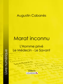 Marat inconnu - L'Homme privé - Le Médecin - Le Savant