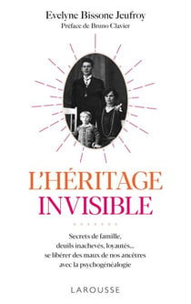 L'héritage invisible :  Secrets de famille, deuils inachevés, loyautés... - Se libérer des maux de nos ancêtres avec la psychogénéalogie