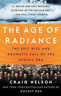 The Age of Radiance - The Epic Rise and Dramatic Fall of the Atomic Era