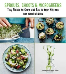 Sprouts, Shoots, and Microgreens - Tiny Plants to Grow and Eat in Your Kitchen