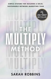 The Multiply Method - Simple Systems for Building a Solid, Sustainable Network Marketing Team