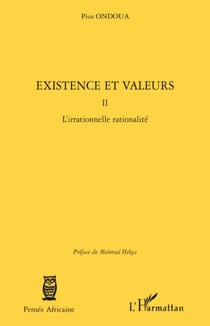 Existence et valeurs (tome II) - L'irrationnelle rationalité