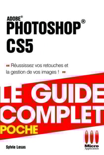 Photoshop CS5 - Le guide complet - Réussissez vos retouches et la gestion de vos images !
