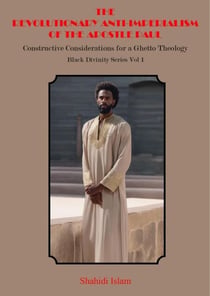 The Revolutionary Anti-Imperialism of the Apostle Paul: Constructive Considerations for a Ghetto Theology Black Divinity Series Vol 1 - Black Divinity Series, #1