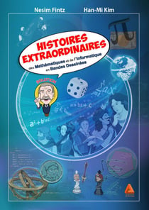 Histoires extraordinaires des mathématiques et de l'informatique - Tome 1