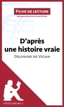 D'après une histoire vraie de Delphine de Vigan (Fiche de lecture) - Analyse complète et résumé détaillé de l'oeuvre