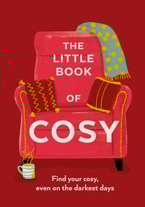 The Little Book of Cosy - Find Your Cosy, Even on the Darkest Days