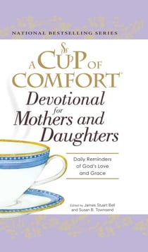 A Cup of Comfort Devotional for Mothers and Daughters - Daily Reminders of God's Love and Grace