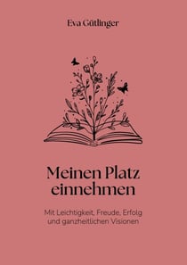 Meinen Platz einnehmen - Mit Leichtigkeit, Freude, Erfolg und ganzheitlichen Visionen