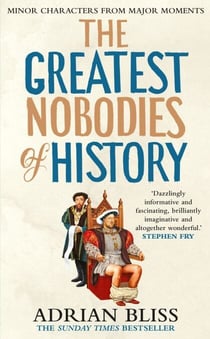 The Greatest Nobodies of History - The hilarious Sunday Times bestselling history book from the TikTok sensation