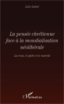 La pensée chrétienne face à la mondialisation néolibérale - La croix, le globe et le marché