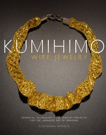 Kumihimo Wire Jewelry - Essential Techniques and 20 Jewelry Projects for the Japanese Art of Braiding