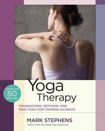 Yoga Therapy - Foundations, Methods, and Practices for Common Ailments