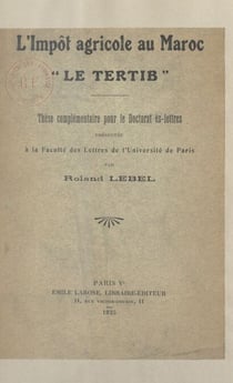 L'impôt agricole au Maroc : le tertib - Thèse complémentaire pour le Doctorat ès lettres, présentée à la Faculté des lettres de l'Université de Paris