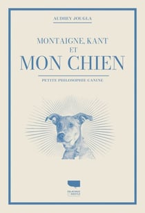 Montaigne, Kant et mon chien - Petite philosophie canine
