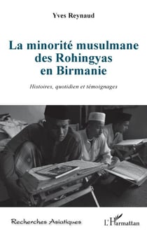 La minorité musulmane des Rohingyas en Birmanie - Histoires, quotidien et témoignages