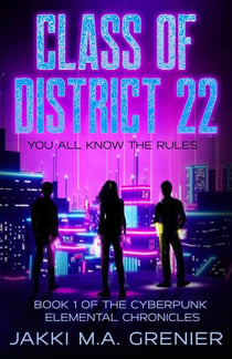 Class of District 22 - The Cyberpunk Elemental Chronicles, #1