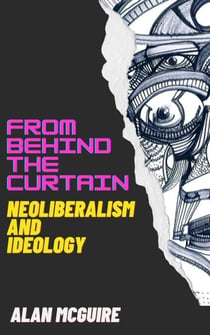 From Behind The Curtain: Neoliberalism and Ideology - Ideology Today, #1