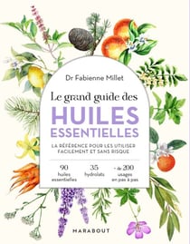 Le grand guide des huiles essentielles - Santé - hygiène - beauté - bien-être - maison - cuisine
