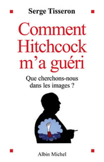 Comment Hitchcock m'a guéri - Que cherchons-nous dans les images ?