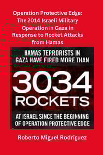 Operating Protective Edge: The 2014 Israeli Military Operation Against Hamas in Response to Rocket Attacks by Hamas