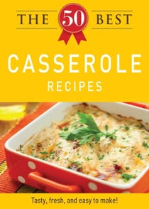 The 50 Best Casserole Recipes - Tasty, fresh, and easy to make!