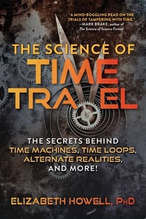The Science of Time Travel - The Secrets Behind Time Machines, Time Loops, Alternate Realities, and More!
