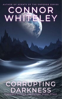 Corrupting Darkness: A Science Fiction Far Future Short Story - Way Of The Odyssey Science Fiction Fantasy Stories
