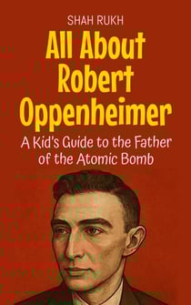 All About Robert Oppenheimer: A Kid’s Guide to the Father of the Atomic Bomb - Knowledge Books For Kids, #25