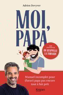 Moi, papa - Manuel incomplet pour (futur) papa pas encore tout à fait prêt