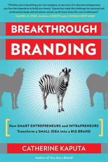 Breakthrough Branding - How Smart Entrepreneurs and Intrapreneurs Transform a Small Idea into a Big Brand