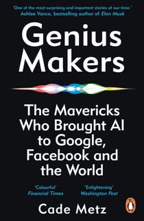 Genius Makers - The Mavericks Who Brought A.I. to Google, Facebook, and the World