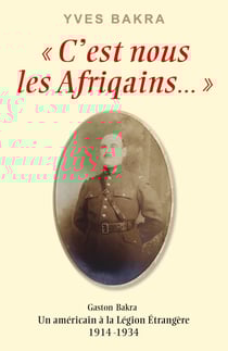 C'est nous les Afriqains - Un américain à la Légion Étrangère 1914 -1934