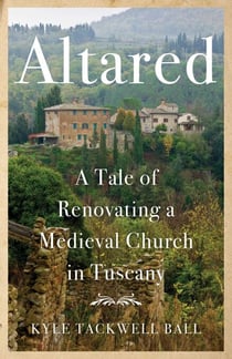 Altared - A Tale of Renovating a Medieval Church in Tuscany