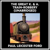 The Great K. & A. Train-robbery (Unabridged)