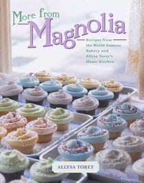More From Magnolia - Recipes from the World Famous Bakery and Allysa To