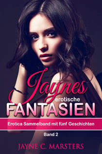 Jaynes erotische Fantasien, Band 2 - Erotica Sammelband mit fünf Geschichten