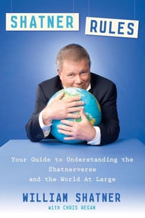 Shatner Rules - Your Guide to Understanding the Shatnerverse and the World at Large