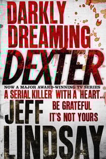 Darkly Dreaming Dexter - The GRIPPING thriller that's inspired the Showtime series DEXTER: ORIGINAL SIN and DEXTER: RESURRECTION