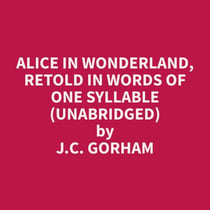 Alice in Wonderland, Retold in Words of One Syllable (Unabridged)