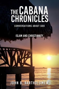 The Cabana Chronicles Conversations About God Islam and Christianity - The Cabana Chronicles