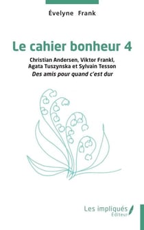 Le cahier bonheur 4 - Christian Andersen, Viktor Frankl Agata Tuszynska et Sylvain Tesson Des amis pour quand c’est dur