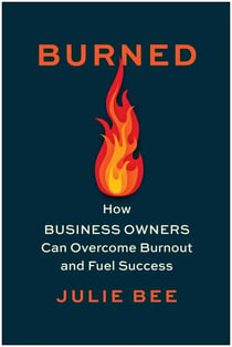 Burned - How Business Owners Can Overcome Burnout and Fuel Success